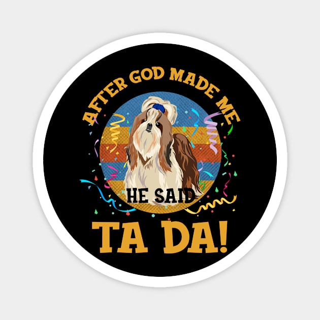 After God Made Me He Said Tada Shih Tzu Funny Magnet by AxelRoldns